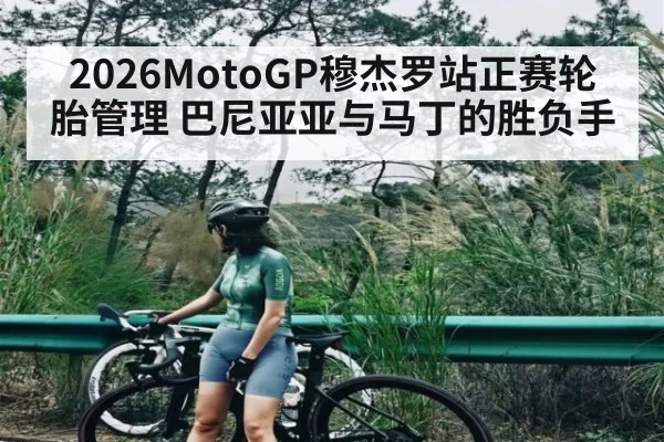 2026MotoGP穆杰罗站正赛轮胎管理 巴尼亚亚与马丁的胜负手